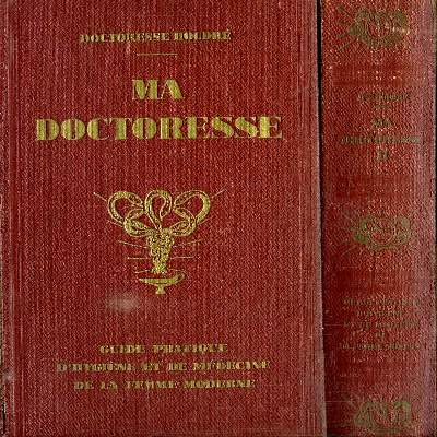 2 TOMES. MA DOCTORESSE. GUIDE PRATIQUE D HYGIENE ET DE MEDECINE DE LA FEMME MODERNE.