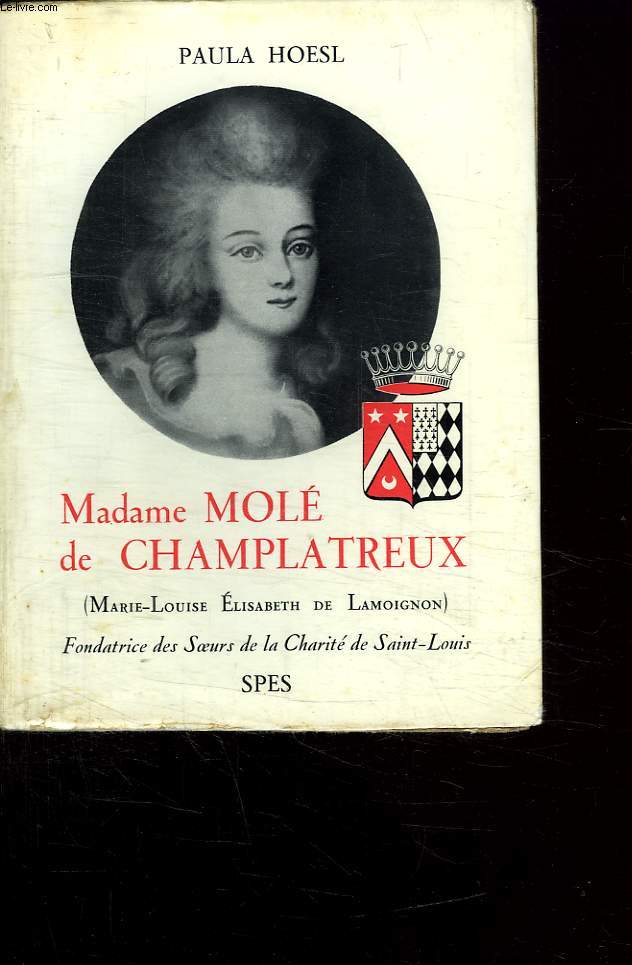 MADAME MOLE DE CHAMPLATREUX. MARIE LOUISE ELISABETH DE LAMOIGNON. FONDATRICE DES SOEURS DE LA CHARITE DE SAINT LOUIS.