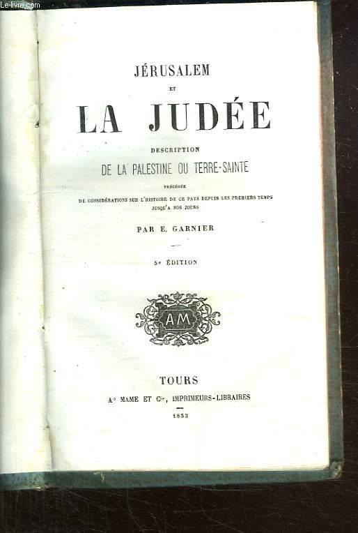 JERUSALEM ET LA JUDEE. DSCRIPTION D LA PALESTINE OU TERRE SAINTE PRECEDEE DE CONSIDERATIONS SUR L HISTOIRE DE CE PAYS DEPUIS LES PREMIERS TEMPS JUSQU A NOS JOURS.