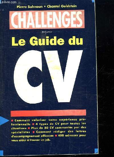 LE GUIDE DU CV. COMMENT VALORISER VOTRE EXPERIENCE PROFESSIONNELLE. 4 TYPES DE CV POUR TOUTES LES CITUATIONS. PLUS DE 50 CV COMMENTES PAR DES SPECIALISTES. COMMENT REDIGER DES LETTRES D ACCOMPAGNEMENT EFFICACES.