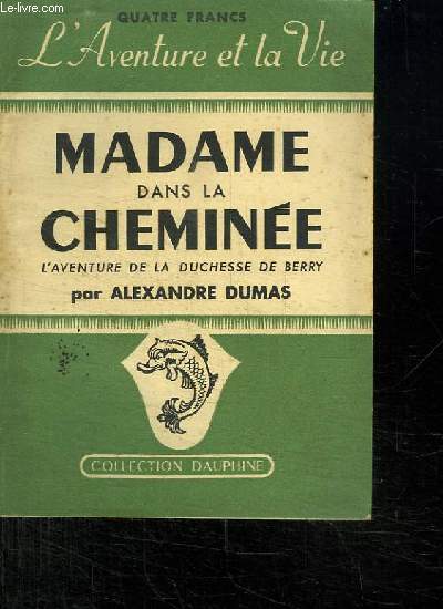 MADAME DANS LA CHEMINEE. L AVENTURE DE LA DUCHESSE DE BERRY.