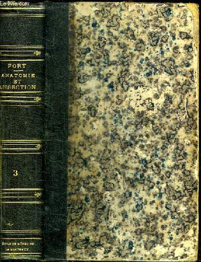 ANATOMIE DESCRIPTIVE ET DISSECTION TOME TROISIEME. CONTENANT UN PRECIS D EMBRYOLOGIE LA STRUCTURE MICROSCOPIQUE DES ORGANES ET CELLE DES TISSUS.