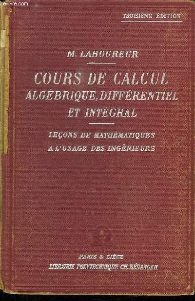 COURS DE CALCUL MATHEMATIQUE ALGEBRIQUE DIFFERENTIEL ET INTEGRAL. LECONS DE MATHEMATIQUES A L USAGE DES INGENIEURS. TROISIEME EDITION.