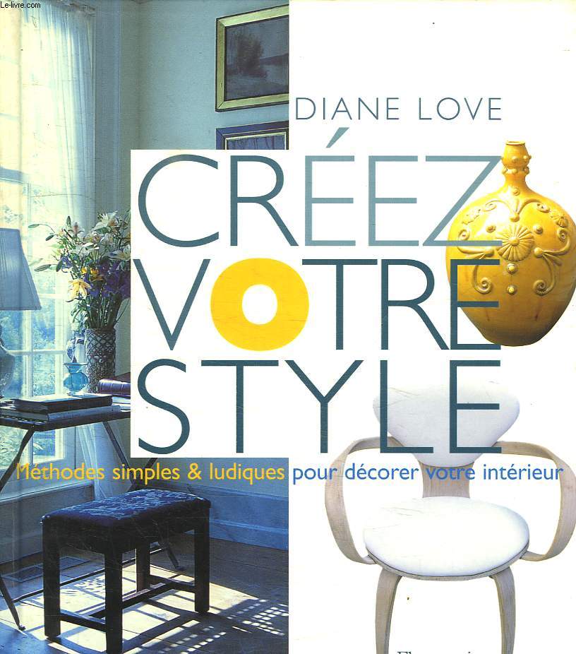 CREEZ VOTRE STYLE. METHODE SIMPLE ET LUDIQUES POUR DECORER VOTRE INTERIEUR.