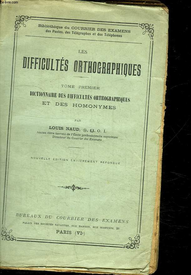 LES DIFFICULTES ORTHOGRAPHIQUES. TOME PREMIER. DICTIONNAIRE DES DIFFICULTES ORTHOGRAPHIQUES ET DES HOMONYMES.