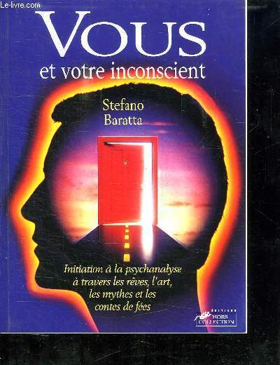 LES CONTES ET LES MYTHES. VOUS ET VOTRE INCONCIENT. INITIATION A LA PSYCHANALYSE A TRAVERS LES REVES, L ART, LES MYTHES ET LES CONTES DE FEES.