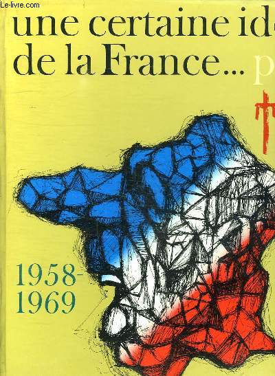 UNE CERTAINE IDEE DE LA FRANCE...1958 1969.