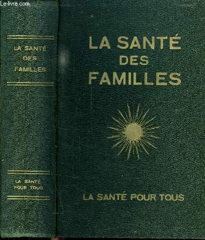 LA SANTE DES FAMILLES. LA SANTE POUR TOUS. L AMI PRATIQUE DANS LES BON ET LES MAUVAIS JOURS. TRAITE POPULAIRE COMPLET DE TOUTES LES MALADIES PAR LES PLANTES MEDICINALES.