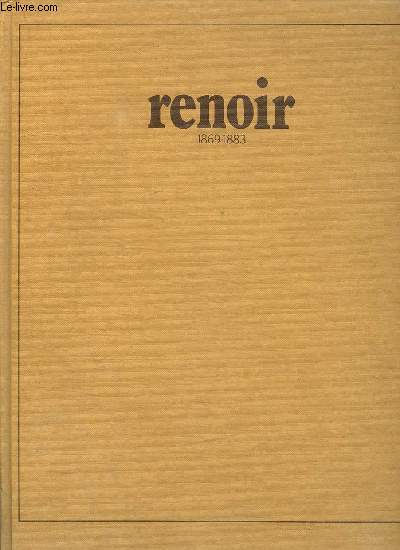 TOUT L OEUVRE PEINT DE RENOIR. PERIODE IMPRESSIONNISTE 1869 - 1883.