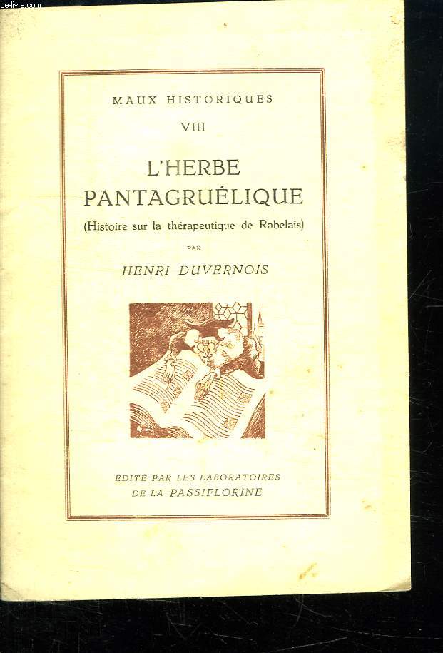 MAUX HISTORIQUES VIII. L HERBE PANTAGRUELIQUE. HISTOIRE SUR LA THERAPEUTIQUE DE RABELAIS.