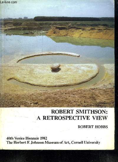 ROBERT SMITHSON A RETROSPECTIVE VIEW. TEXTE EN ANGLAIS.