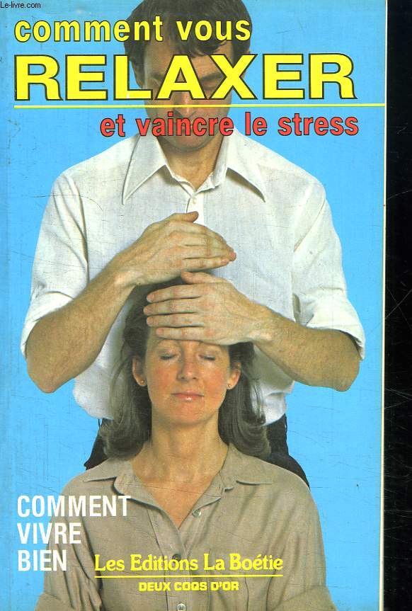 COMMENT VIVRE BIEN. COMMENT VOUS RELAXER ET VAINCRE LE STRESS.