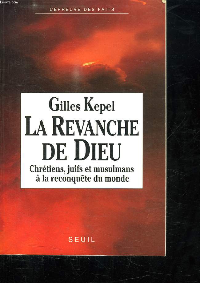 LA REVANCHE DE DIEU. CHRETIENS, JUIFS ET MUSULMANS A LA RECONQUETE DU MONDE.