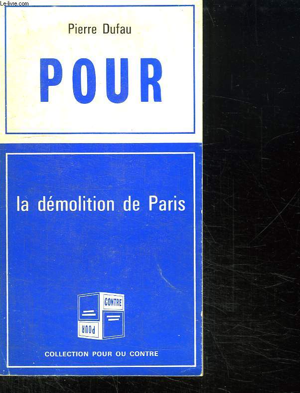 POUR: LA DEMOLITION DE PARIS. CONTRE : LA DEMOLITION DE PARIS.