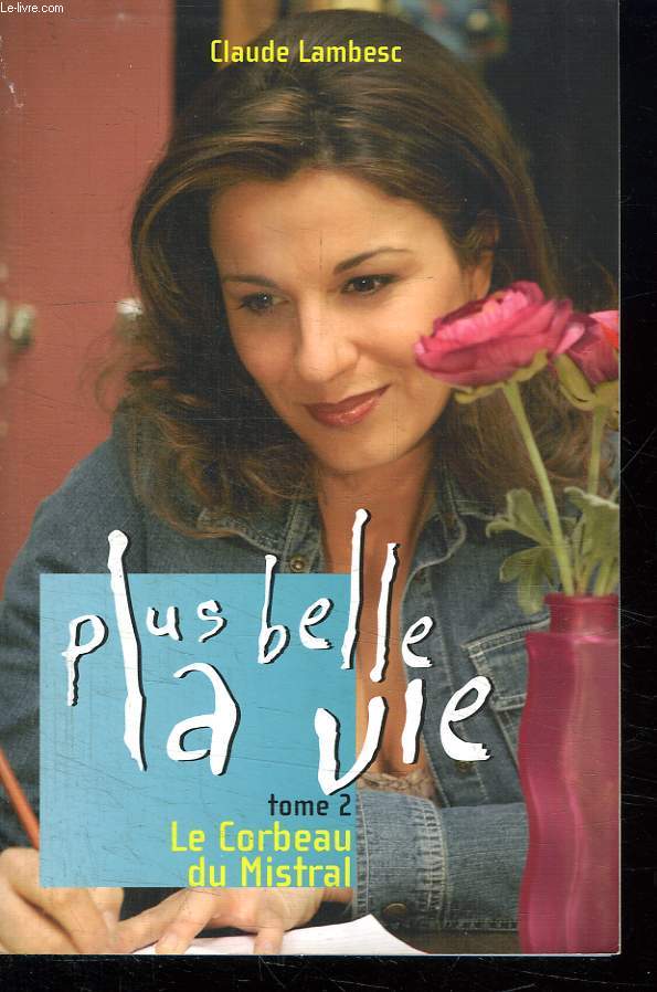 PLUS BELLE LA VIE. TOME 2. LE CORBEAU DU MISTRAL.