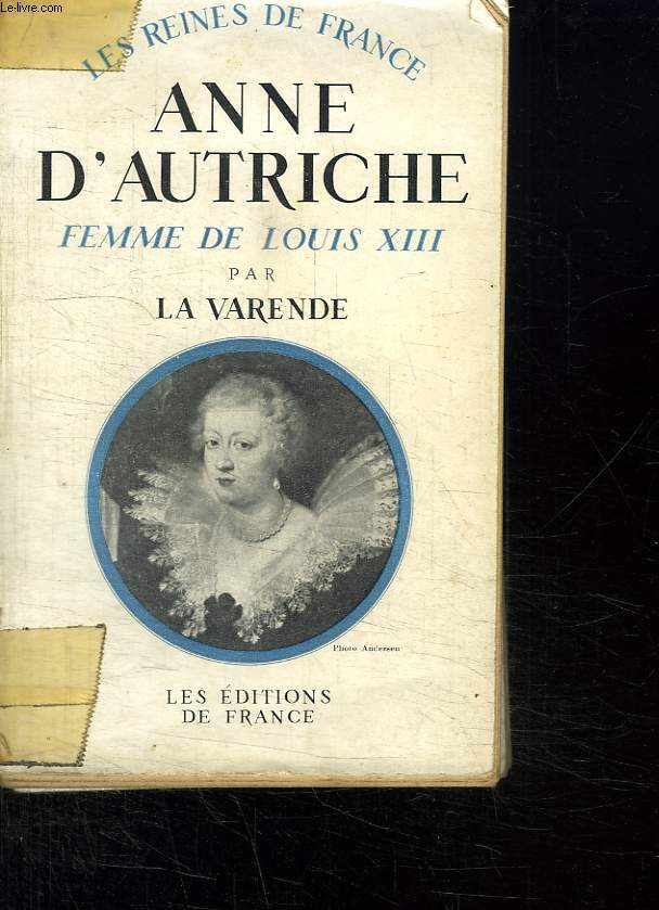 LES REINES DE FRANCE. ANNE D AUTRICHE. FEMME DE LOUIS XIII. 1601 - 1666.