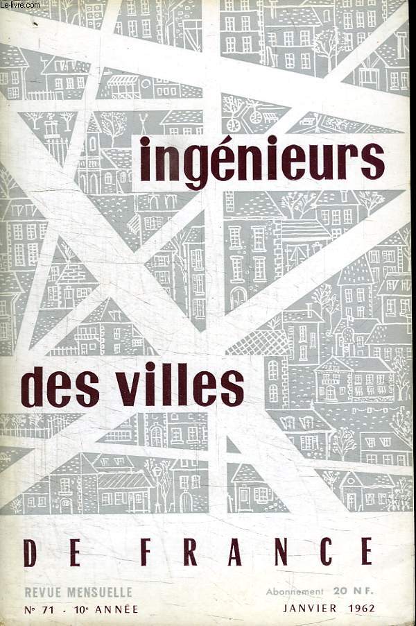 INGENIEURS DES VILLES DE FRANCE. N 71. JANVIER 1962. SOMMAIRE: LA GESTION TECHNIQUE DE LA VOIRIE COMMUNALE PAR LES SERVICES MINICIPAUX, LES SECTIONS REGIONALES...