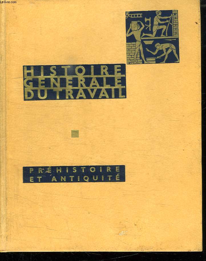 HISTOIRE GENERALE DU TRAVAIL. PREHISTOIRE ET ANTIQUITE. TOME 1.