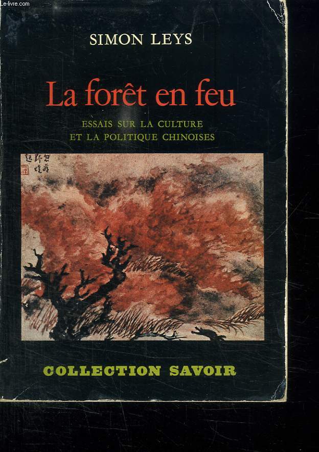 LA FORET EN FEU. ESSAIS SUR LA CULTURE ET LA POLITIQUE CHINOISES.