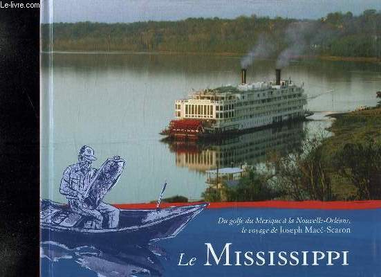 LE MISSISSIPPI. DU GOLFE DU MEXIQUE A LA NOUVELLE ORLEANS, LE VOYAGE DE JOSEPH MACE SCARON.