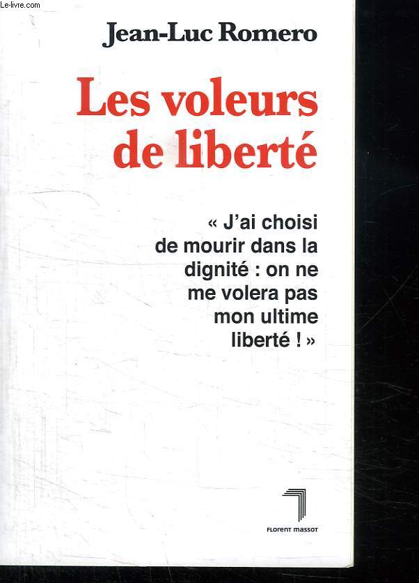 LES VOLEURS DE LIBERTE. J AI CHOISI DE MOURIR DANS LA DIGNITE: ON NE ME VOLERA PAS MON ULTIME LIBERTE !