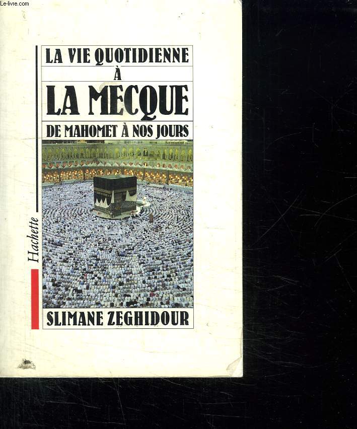 LA VIE QUOTIDIENNE A LA MECQUE DE MAHOMET A NOS JOURS SLIMANE ZEGHIDOUR.
