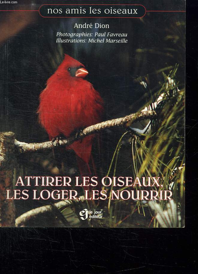 NOS AMIS LES OISEAUX. ATTIRER LES OISEAUX. LES LOGER LES NOURRIR.