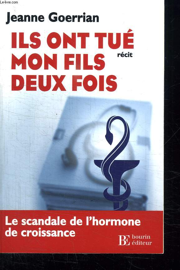 ILS ONT TUE MON FILS DEUX FOIS. LE SCANDALE DE L HORMONE DE CROISSANCE.