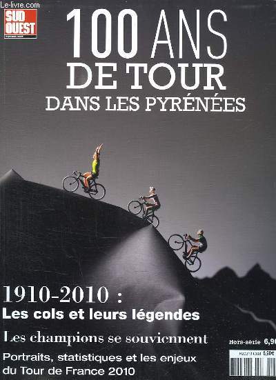 SUD OUEST HORS SERIE. SOMMAIRE: 100 ANS DE TOUR DANS LES PYRENEES. 1910 - 1920 LES COLS ET LEURS LEGENDES. LES CHAMPION SE SOUVIENNENT. PORTRAITS STATISTIQUES ET LES ENJEUX DU TOUR DE FRANCE 2010...