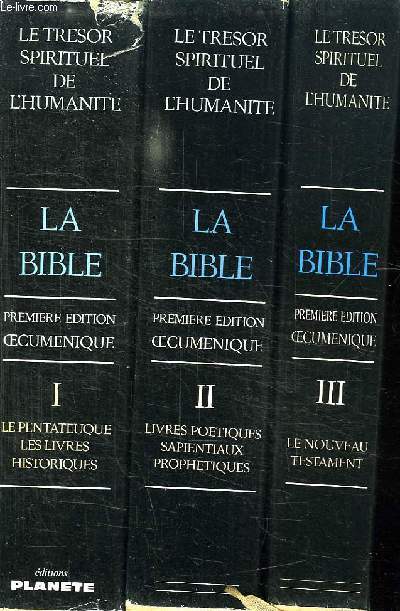 3 TOMES. LA BIBLE. LE TRESOR SPIRITUEL DE L HUMANITE. PREMIERE EDITION OECUMENIQUE. TOME 1: LE PENTATEUQUE LES LIVRS HISTORIQUES. TOME 2: LIVRS POETIQUES. SAPIENTIAUX PROPHETIQUES. TOME 3 : LE NOUVEAU TESTAMENT.