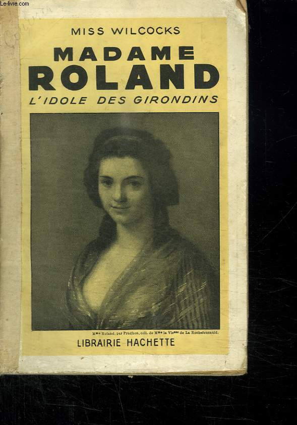 MADAME ROLAND. L IDOLE DES GIRONDINS.