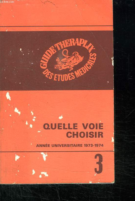 GUIDE THERAPLIX DES ETUDES MEDICALES 3. QUELLE VOIE CHOISIR. ANNEE UNIVERSITAIRE 1973 - 1974. SOMMAIRE: LA CARRIERE HOSPITALIERE. LES PROFESSIONS MEDICALES. MEDECINE DU TRAVAIL. MEDECINE MILITAIRE...