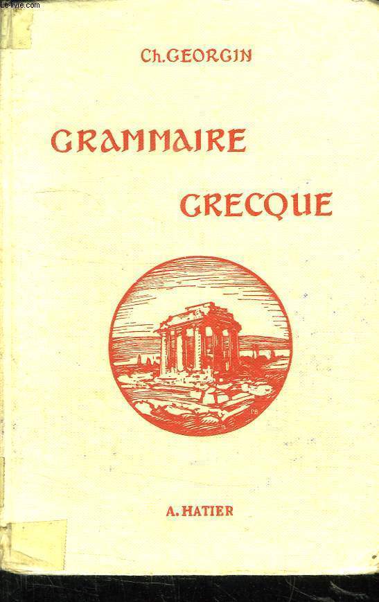 GRAMMAIRE GRECQUE POUR TOUTES LES CLASSES DE L ENSEIGNEMENT SECONDAIRE D APRES LES PROGRAMMES NOUVEAUX.