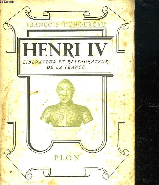 HENRI IV. LIBERATEUR ET RESTAURATEUR DE LA FRANCE.