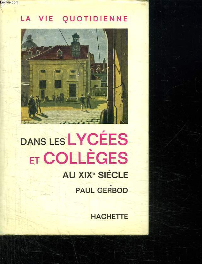 LA VIE QUOTIDIENNE DANS LES LYCEES ET COLLEGES AU XIX SIECLE.