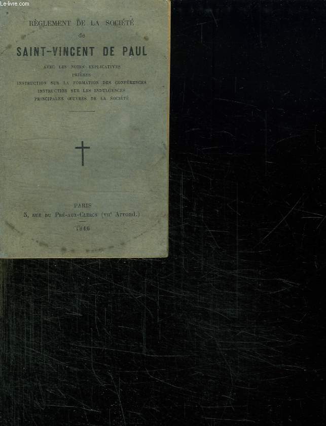REGLEMENT DE LA SOCIETE DE SAINT VINCENT DE PAUL AVEC LES NOTES EXPLICATIVES PRIERES, INSTRUCTIONSUR LA FORMATION DES CONFERENCES.
