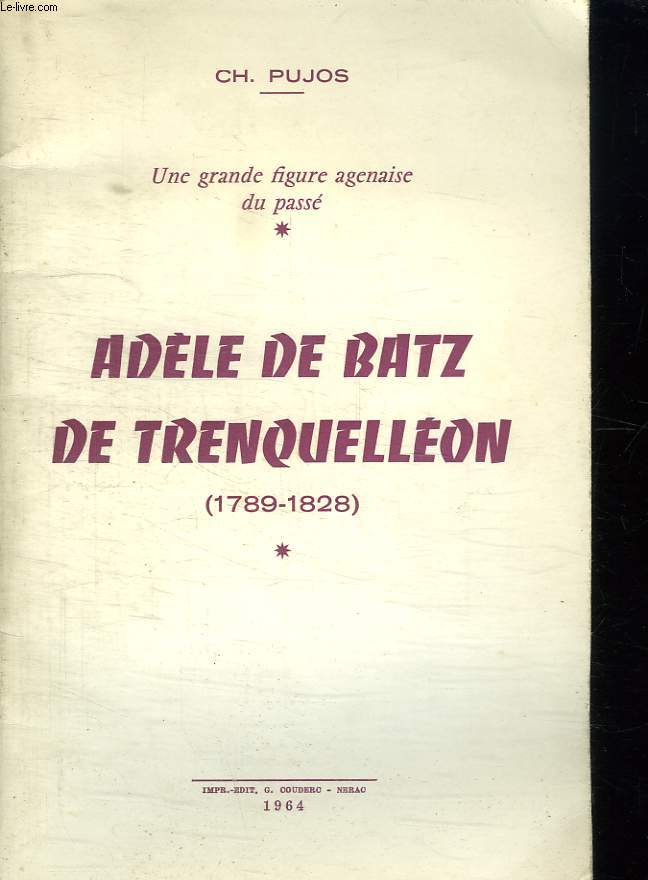 UNE GRANDE FIGURE AGENAISE DU PASSE. ADELE DE BATZ DE TRENQUELLEON 1789 - 1828.