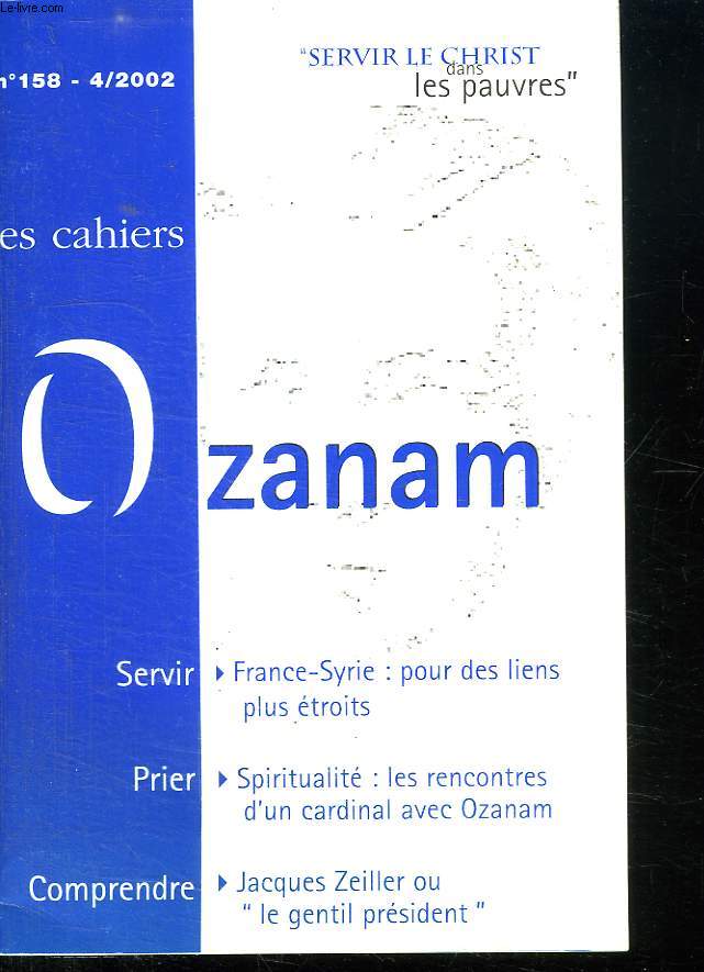LES CAHIERS OZANAM N 158 - 4 / 2002. SERVIR FRANCE SYRIE POUR DES LIENS PLUS ETROIT. PRIER LES RENCONTRES D UN CARDINALE AVEC OZANAM. COMPRENDRE JACQUES ZEILLER OU LE GENTIL PRESIDENT...