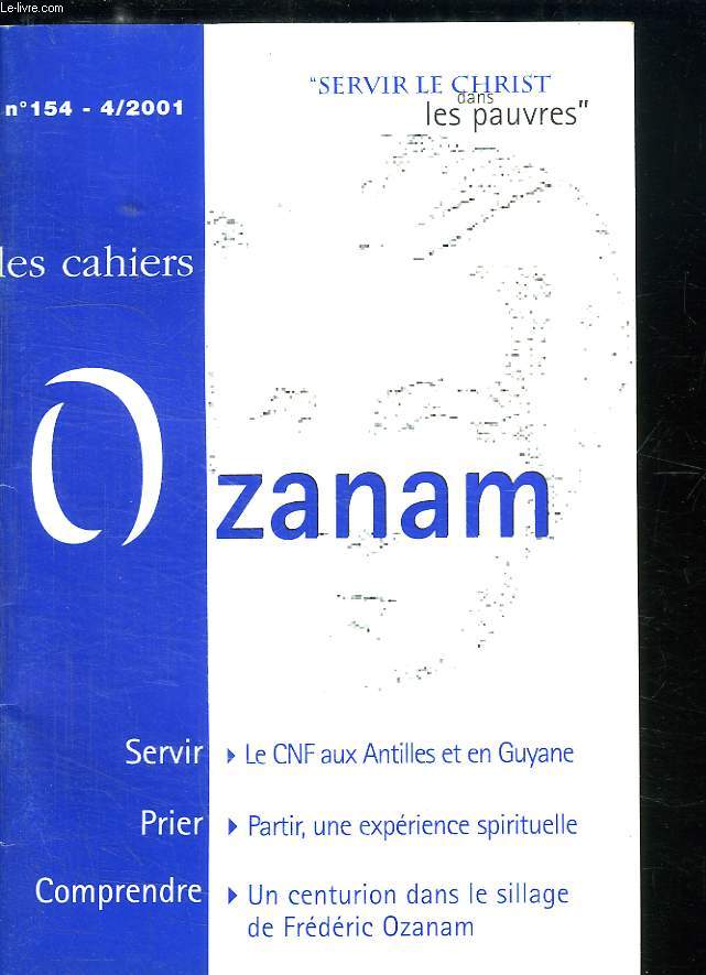 LES CAHIERS OZANAM N 154 - 4 / 2001. SERVIR LE CNF AUX ANTILLES ET EN GUYANE. PRIER PARTIR UNE EXPERIENCE SPIRITUELLE. CEMPRENDRE UN CENTURION DANS LE SILLAGE DE FREDERIC OZAMAN...