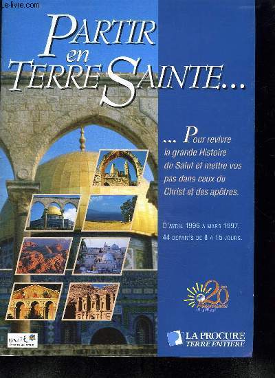 BROCHURE. PARTIR EN TERRE SAINTE ... POUR REVIVRE LA GRANDE HISTOIRE DU SALUT ET METTRE VOS PAS DANS CEUX DU CHRIST ET DES APOTRES. D AVRIL 1996 A MARS 1997. 44 DEPARTS DE 8 A 15 JOURS