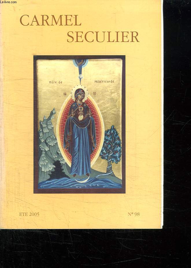 CARMEL SECULIER N 98 ETE 2005. SOMMAIRE: MOT DU PERE FRANCOIS DOMINIQUE, LA DEMANDE D AIRE SPIRITUELLE, FIGURES CARMELITAINES ET AUTRES ORANTS ET FOUS DE DIEU,