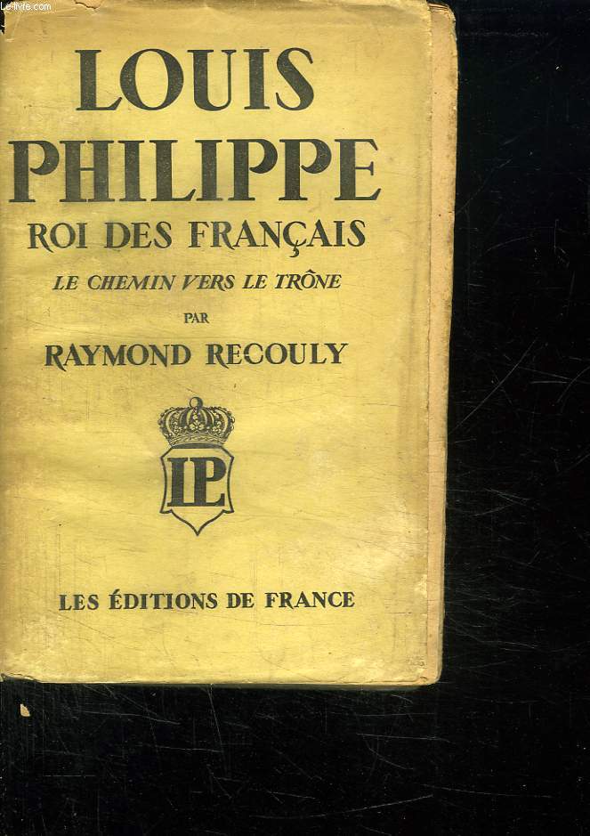 LOUIS PHILIPPE ROI DES FRANCAIS. LE CHEMIN VERS LE TRONE.