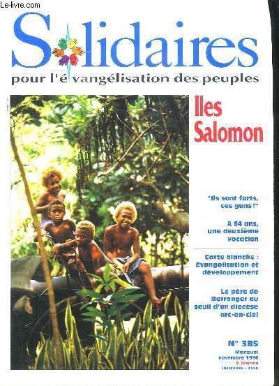 SOLIDAIRES POUR L EVANGELISATION DES PEUPLES N 385 NOVEMBRE 1996. SOMMAIRE: ILES SALOMON: ILS SONT FORTS CES GENS. A 64 ANS UNE DEUXIEME VOCATION. CARTE BLANCHE EVANGELISATION ET DEVELOPPEMENT. LE PERE DE BERRANGER AU SEUIL D UN DIOCESE ARC EN CIEL..