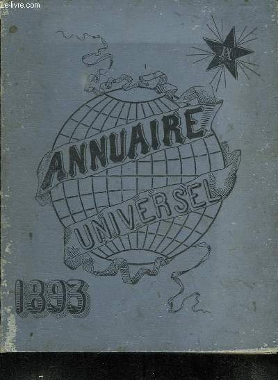 L ANNUAIRE UNIVERSEL PREMIERE ANNEE 1893. REVUE GENERALE DE L ANNEE 1892 FRANCE ET RENSEIGNEMENT TECHNIQUES POUR 1893. BUDGETS ADMINISTRATION STATISTIQUES...