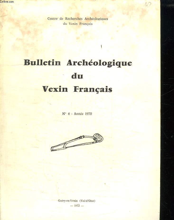BULLETIN ARCHEOLOGIQUE DU VEXIN FRANCAIS N 6 ANNEE 1970.