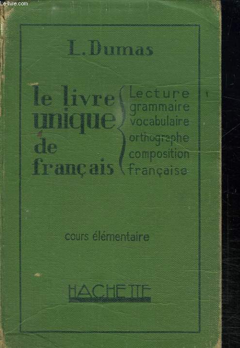 LE LIVRE UNIQUE DE FRANCAIS. COURS ELEMENTAIRE. LECTURE. GRAMMAIRE. VOCABULAIRE. ORTHOGRAPHE. COMPOSITION FRANCAISE.