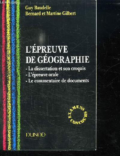 L EPREUVE DE GEOGRAPHIE. LA DISSERTATION ET SON CROQUIS. L EPREUVE ORALE. LE COMMENTAIRE DE DOCUMENTS.