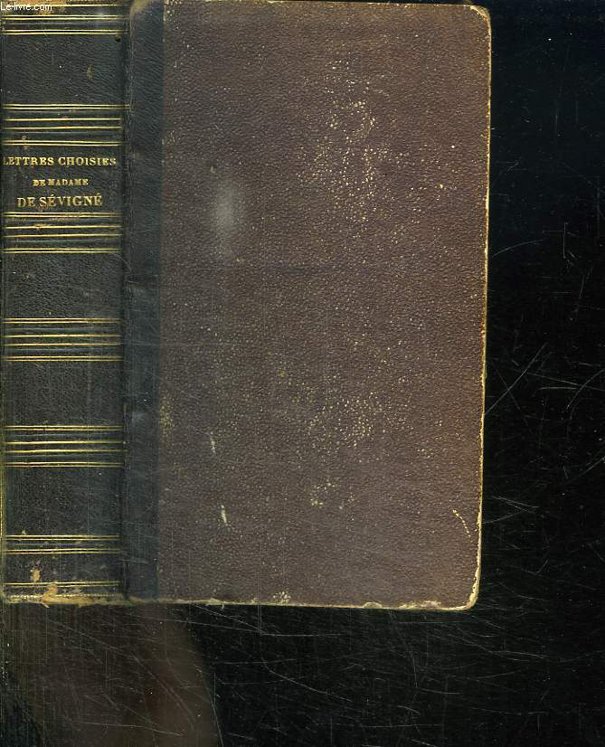 LETTRES CHOISIES DE MADAME DE SEVIGNE A SA FILLE ET A SES AMIS PRECESEES DE L ELOGE DE MADAME DE SEVIGNE.