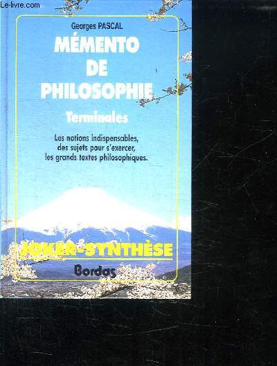 MEMENTO DE PHILISOPHIE. TERMINALES. LES NOTIONS INDIPENSABLES DES SUJETS POUR S EXERCER, LES GRANDS TEXTES PHILOSOPHIQUES.