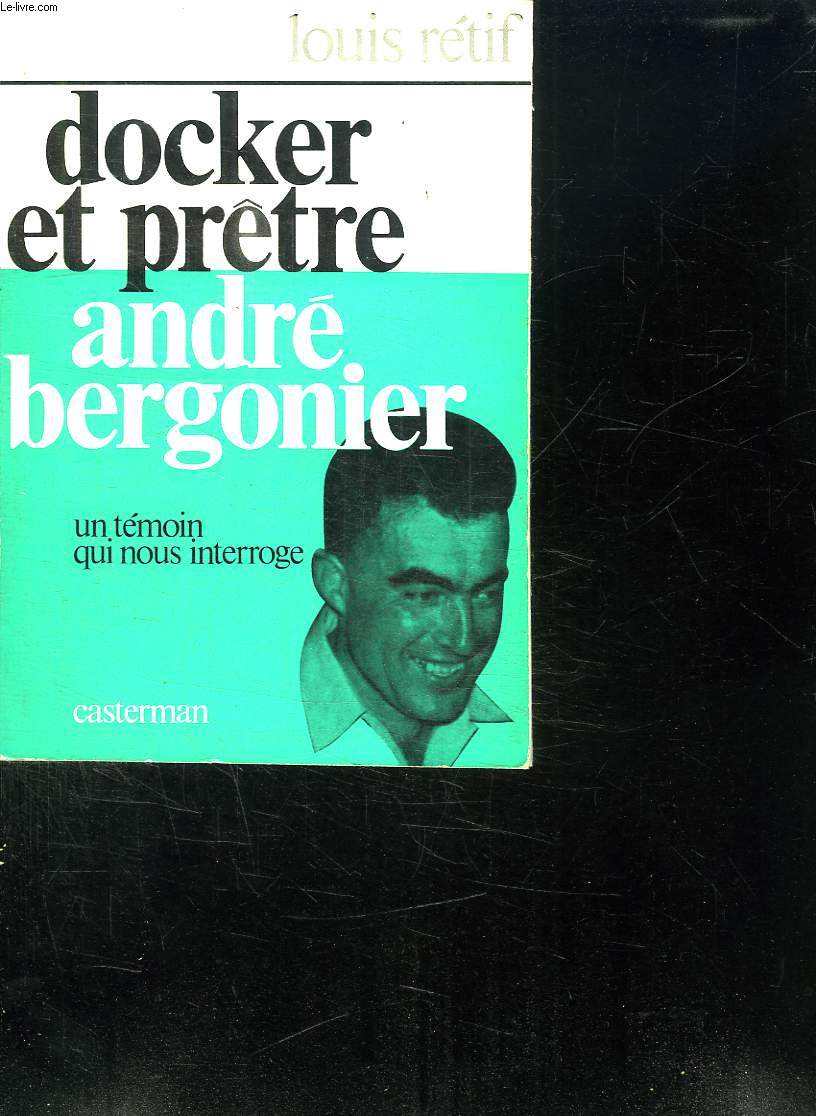DOCKER ET PRETRE. ANDRE BERGONIER. UN TEMOIN QUI NOUS INTERROGE.